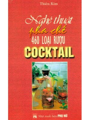 Nghệ thuật pha chế 460 loại rượu Cocktail 